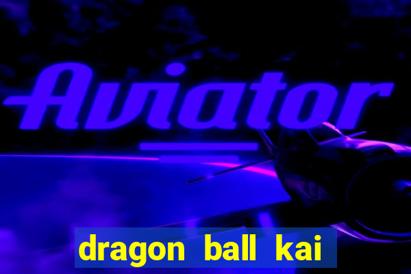 dragon ball kai dublado online